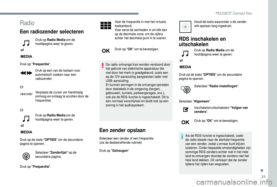 PEUGEOT 5008 2018  Instructieboekje (in Dutch) 21
Radio
Een radiozender selecteren
 of Druk op Radio Media
 om de 
hoofdpagina weer te geven.
Druk op " Frequentie ".
Druk op een van de toetsen voor 
automatisch zoeken naar een 
radiozender