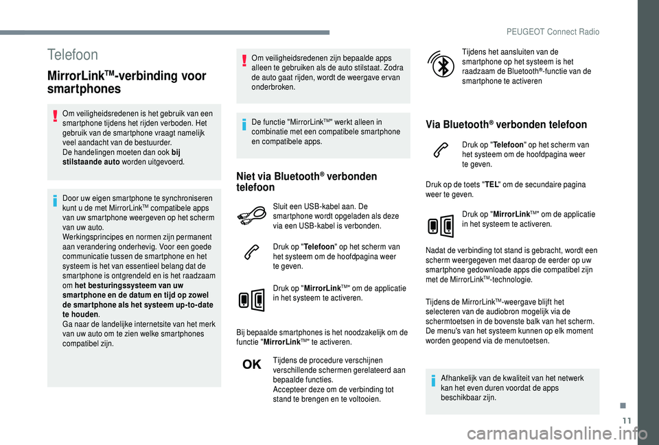 PEUGEOT 5008 2018  Instructieboekje (in Dutch) 11
Telefoon
MirrorLinkTM-verbinding voor 
smartphones
Om veiligheidsredenen is het gebruik van een 
smartphone tijdens het rijden verboden. Het 
gebruik van de smartphone vraagt namelijk 
veel aandach