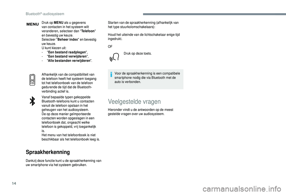 PEUGEOT 5008 2018  Instructieboekje (in Dutch) 14
Druk op MENU als u   gegevens 
van contacten in het systeem wilt 
veranderen, selecteer dan " Telefoon" 
en bevestig uw keuze.
Selecteer " Beheer index " en bevestig 
uw keuze.
U ku