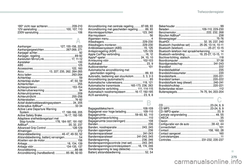 PEUGEOT 5008 2018  Instructieboekje (in Dutch) 275
180° zicht naar achteren ................................2 09 -210
12V-aansluiting  ...................................... 10 0, 107, 110
230V-aansluiting
 .......................................