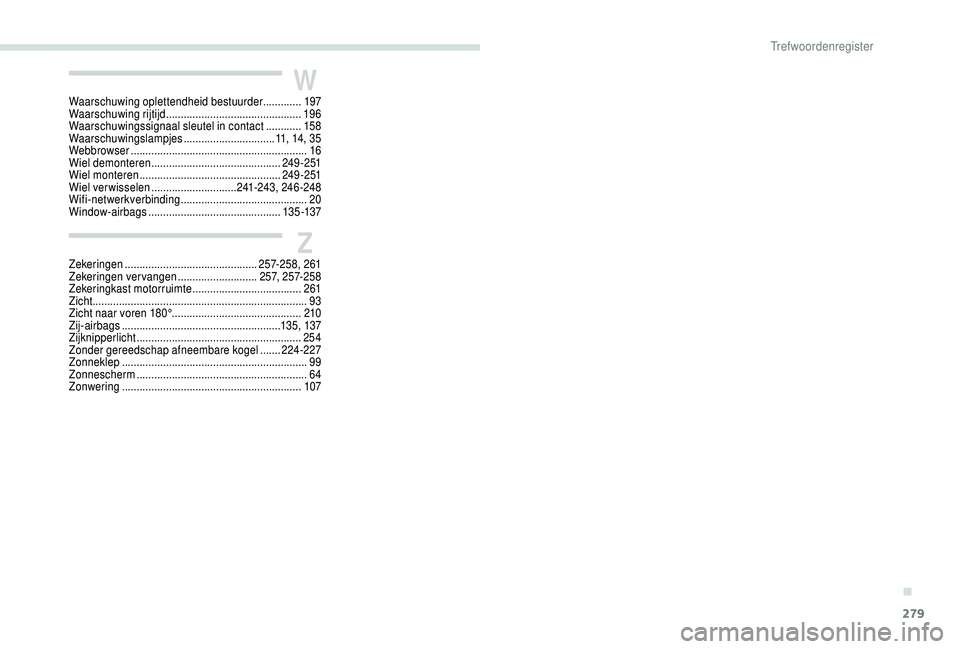 PEUGEOT 5008 2018  Instructieboekje (in Dutch) 279
W
Z
Waarschuwing oplettendheid bestuurder .............197
Waarschuwing rijtijd  .............................................. 19 6
Waarschuwingssignaal sleutel in contact
 

............15 8
Waa