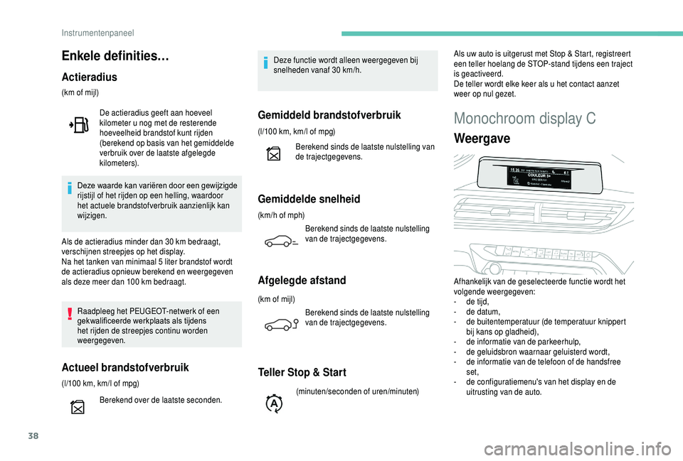 PEUGEOT 5008 2018  Instructieboekje (in Dutch) 38
Monochroom display C
Weergave
Afhankelijk van de geselecteerde functie wordt het 
volgende weergegeven:
- 
d
 e tijd,
-
 
d
 e datum,
-
 
d
 e buitentemperatuur (de temperatuur knippert 
bij kans o