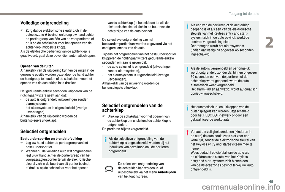 PEUGEOT 5008 2018  Instructieboekje (in Dutch) 49
Volledige ontgrendeling
F Zorg dat de elektronische sleutel zich in de detectiezone A bevindt en breng uw hand achter 
de portiergreep van één van de voorportieren of 
druk op de schakelaar voor 