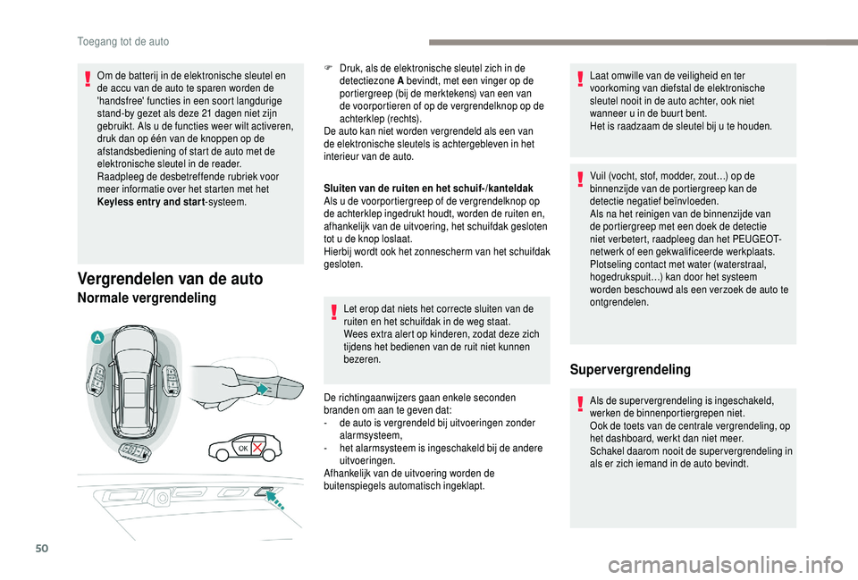PEUGEOT 5008 2018  Instructieboekje (in Dutch) 50
Om de batterij in de elektronische sleutel en 
de accu van de auto te sparen worden de 
'handsfree' functies in een soort langdurige 
stand-by gezet als deze 21  dagen niet zijn 
gebruikt. 
