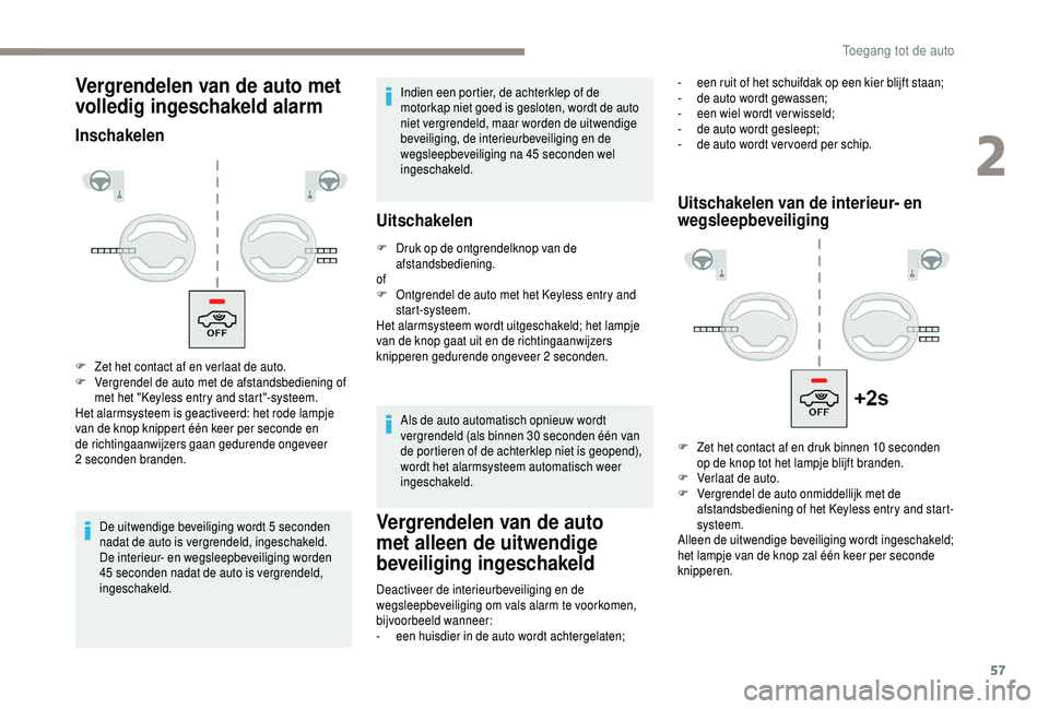PEUGEOT 5008 2018  Instructieboekje (in Dutch) 57
Vergrendelen van de auto met 
volledig ingeschakeld alarm
Inschakelen
De uitwendige beveiliging wordt 5 seconden 
nadat de auto is vergrendeld, ingeschakeld. 
De interieur- en wegsleepbeveiliging w