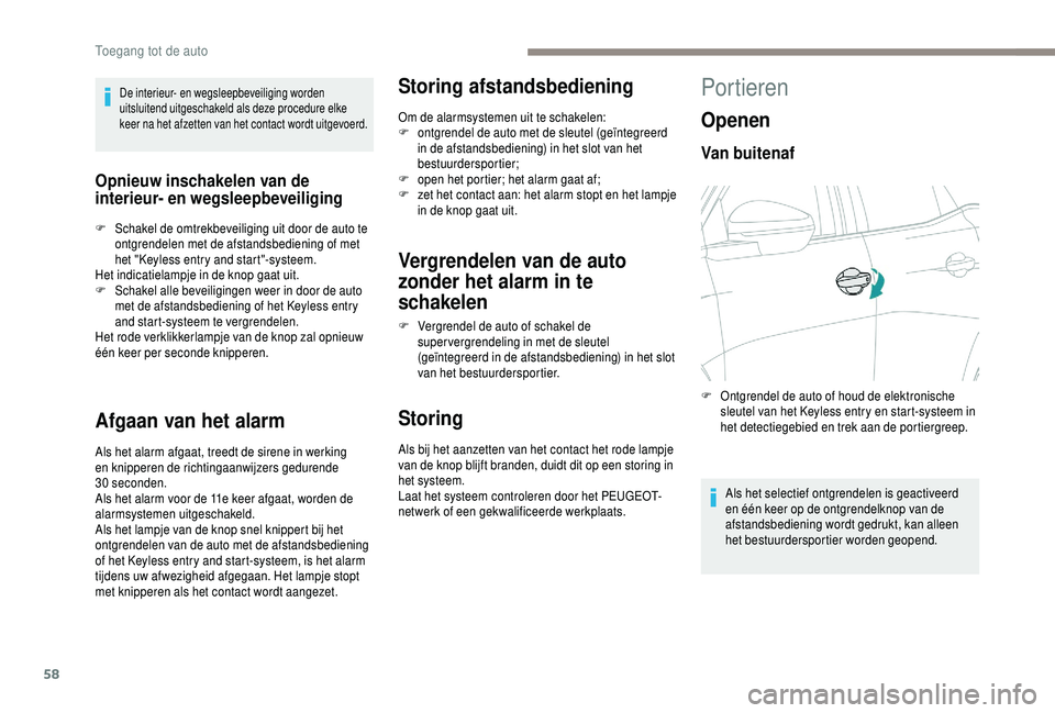 PEUGEOT 5008 2018  Instructieboekje (in Dutch) 58
De interieur- en wegsleepbeveiliging worden 
uitsluitend uitgeschakeld als deze procedure elke 
keer na het afzetten van het contact wordt uitgevoerd.
Opnieuw inschakelen van de 
interieur- en wegs
