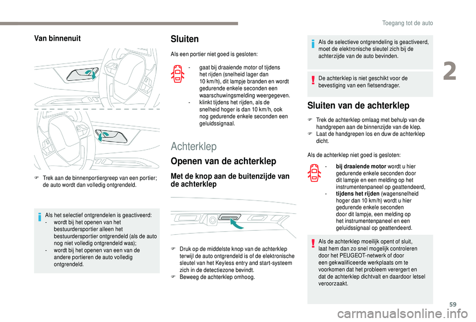 PEUGEOT 5008 2018  Instructieboekje (in Dutch) 59
Van binnenuit
F Trek aan de binnenportiergreep van een portier; de auto wordt dan volledig ontgrendeld.
Als het selectief ontgrendelen is geactiveerd:
-
 
w
 ordt bij het openen van het 
bestuurder