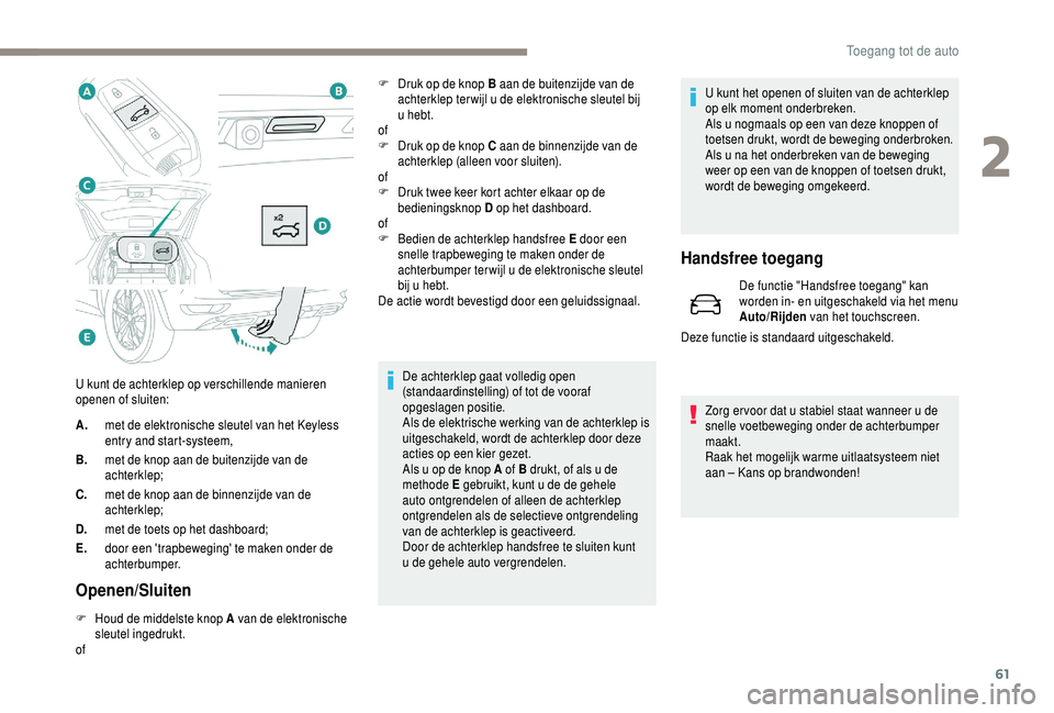PEUGEOT 5008 2018  Instructieboekje (in Dutch) 61
A.met de elektronische sleutel van het Keyless 
entry and start-systeem,
B. met de knop aan de buitenzijde van de 
achterklep;
C. met de knop aan de binnenzijde van de 
achterklep;
D. met de toets 
