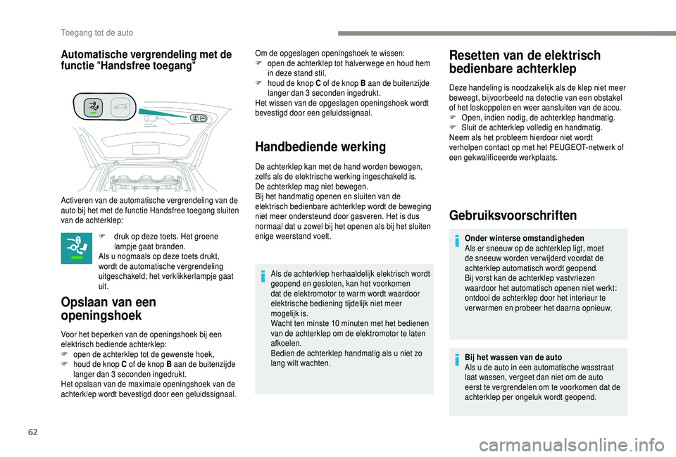 PEUGEOT 5008 2018  Instructieboekje (in Dutch) 62
Automatische vergrendeling met de 
functie "Handsfree toegang "
F druk op deze toets. Het groene 
lampje gaat branden.
Als u
  nogmaals op deze toets drukt, 
wordt de automatische vergrende