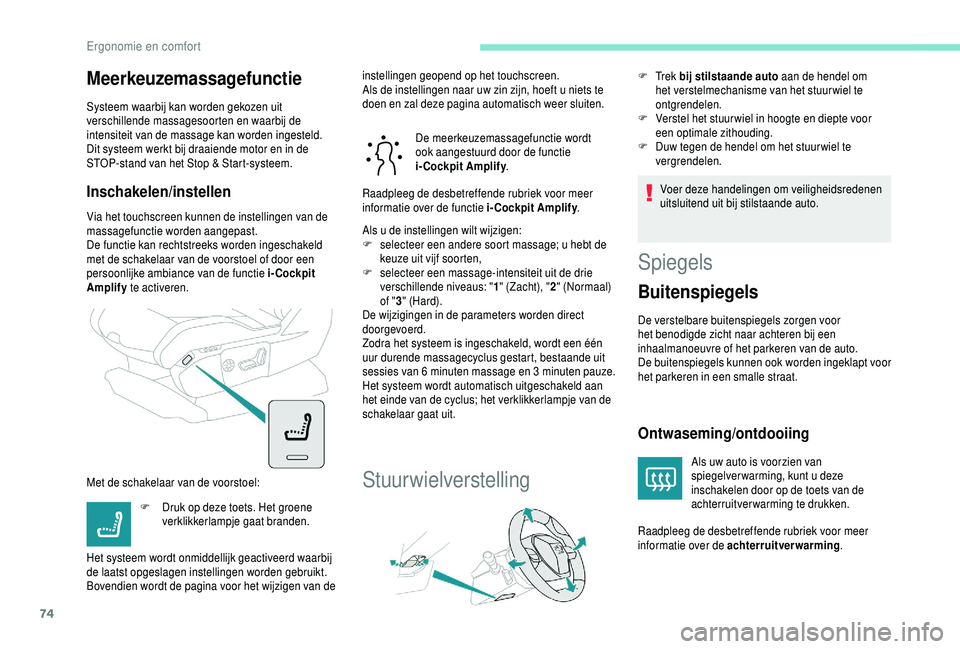 PEUGEOT 5008 2018  Instructieboekje (in Dutch) 74
Meerkeuzemassagefunctie
Systeem waarbij kan worden gekozen uit 
verschillende massagesoorten en waarbij de 
intensiteit van de massage kan worden ingesteld.
Dit systeem werkt bij draaiende motor en
