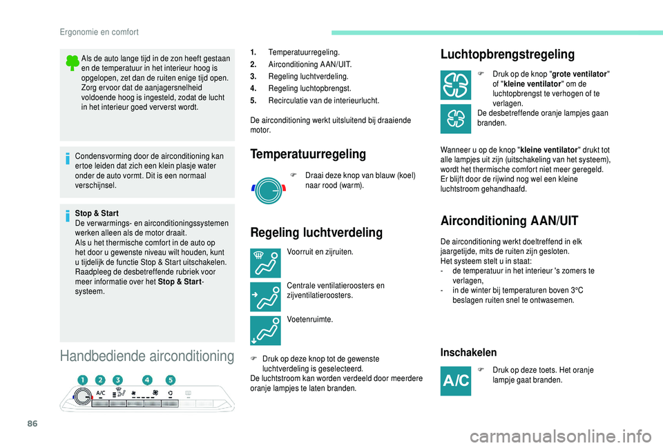 PEUGEOT 5008 2018  Instructieboekje (in Dutch) 86
Handbediende airconditioning
1.Temperatuurregeling.
2. Airconditioning A AN/UIT.
3. Regeling luchtverdeling.
4. Regeling luchtopbrengst.
5. Recirculatie van de interieurlucht.
De airconditioning we