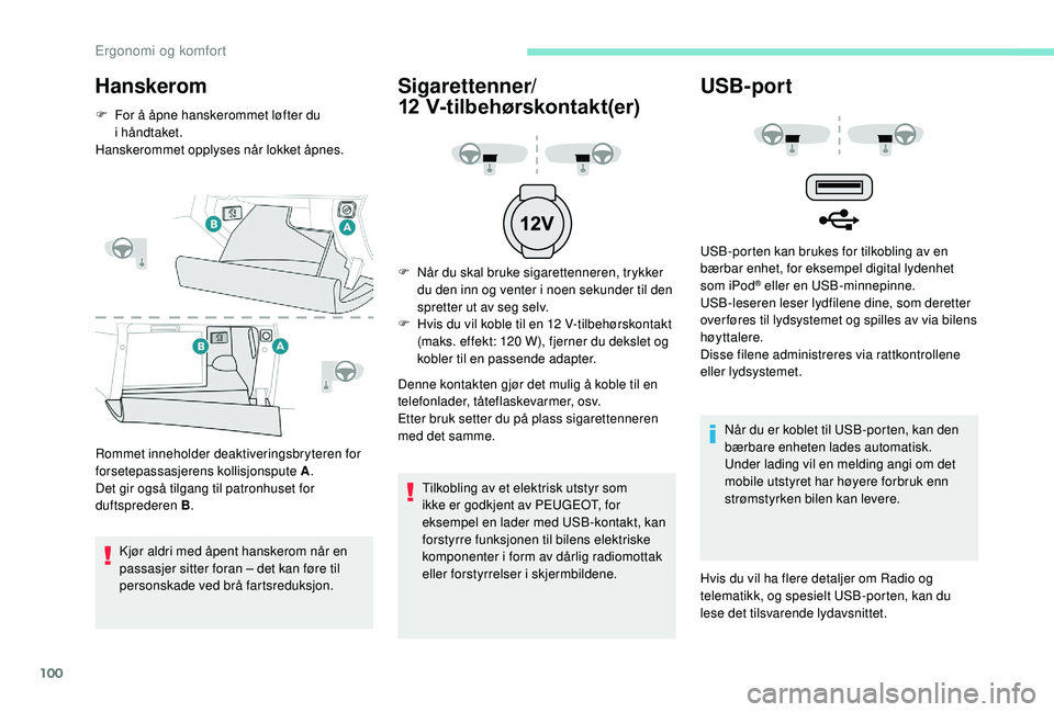 PEUGEOT 5008 2018  Instruksjoner for bruk (in Norwegian) 100
Hanskerom
F For å åpne hanskerommet løfter du i  håndtaket.
Hanskerommet opplyses når lokket åpnes.
Rommet inneholder deaktiveringsbryteren for 
forsetepassasjerens kollisjonspute A .
Det gi