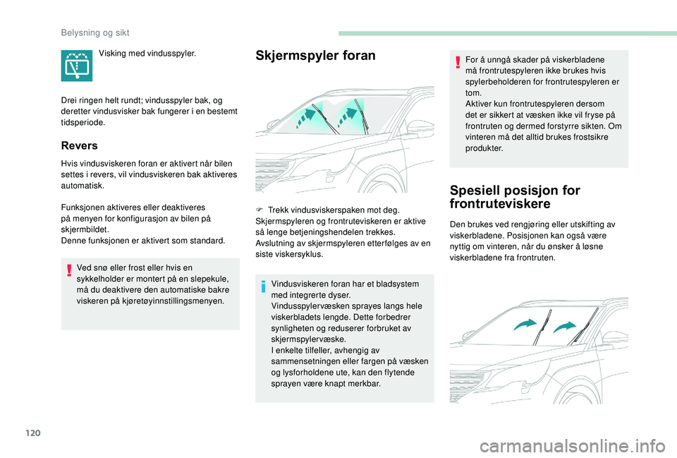 PEUGEOT 5008 2018  Instruksjoner for bruk (in Norwegian) 120
Revers
Hvis vindusviskeren foran er aktivert når bilen 
settes i  revers, vil vindusviskeren bak aktiveres 
automatisk.
Funksjonen aktiveres eller deaktiveres 
på menyen for konfigurasjon av bil