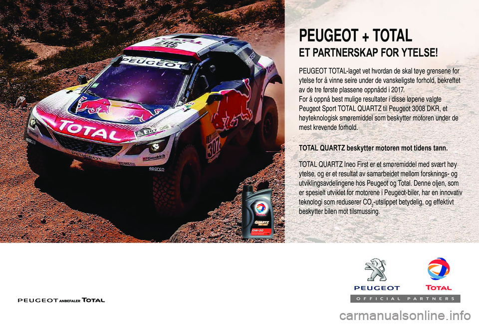 PEUGEOT 5008 2018  Instruksjoner for bruk (in Norwegian) PEUGEOT + TOTAL
PEUGEOT TOTAL-laget vet hvordan de skal tøye grensene for 
ytelse for å vinne seire under de vanskeligste forhold, bekreftet 
av de tre første plassene oppnådd i  2017.
For å oppn