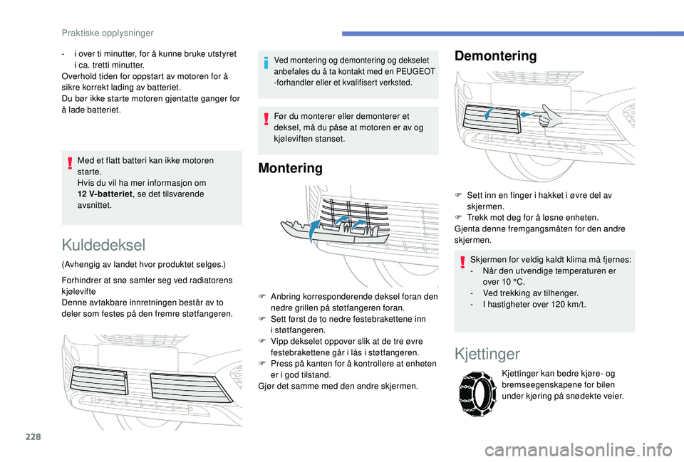 PEUGEOT 5008 2018 Instruksjoner for bruk (in Norwegian) 228
Med et flatt batteri kan ikke motoren
starte.
Hvis du vil ha mer informasjon om
12
V-batteriet , se det tilsvarende
avsnittet.
-
i ov
er ti minutter, for å kunne bruke utstyret
i
ca. t PEUGEOT 5008 2018 Instruksjoner for bruk (in Norwegian) 228
Med et flatt batteri kan ikke motoren
starte.
Hvis du vil ha mer informasjon om
12
V-batteriet , se det tilsvarende
avsnittet.
-
i ov
er ti minutter, for å kunne bruke utstyret
i
ca. t
