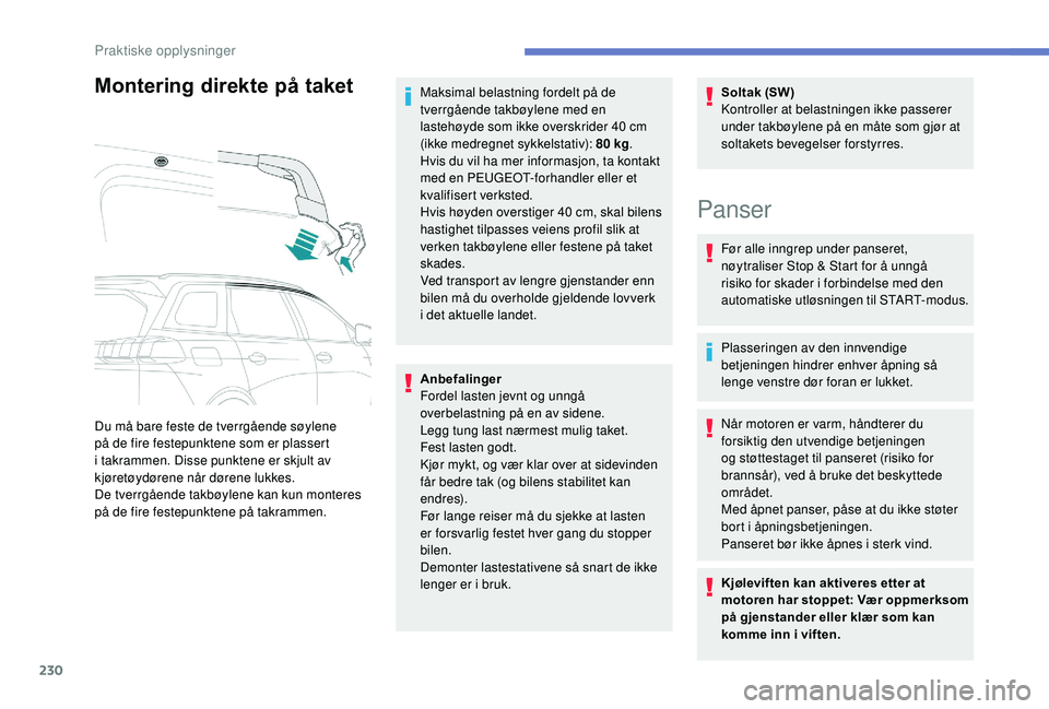 PEUGEOT 5008 2018  Instruksjoner for bruk (in Norwegian) 230
Montering direkte på taket
Du må bare feste de tverrgående søylene 
på de fire festepunktene som er plassert 
i  takrammen. Disse punktene er skjult av 
kjøretøydørene når dørene lukkes.