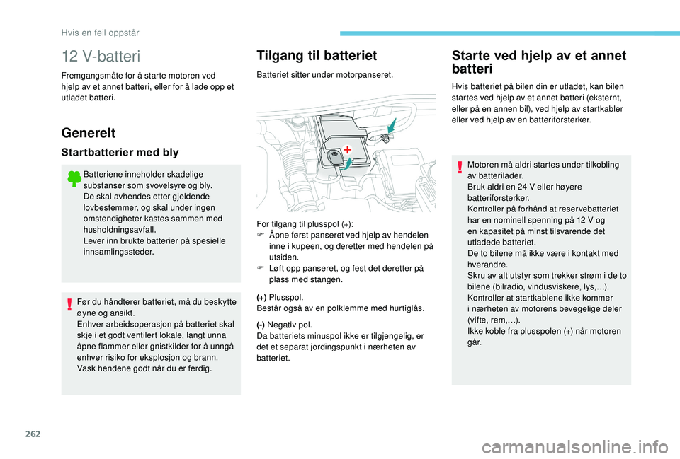 PEUGEOT 5008 2018  Instruksjoner for bruk (in Norwegian) 262
12 V-batteri
Fremgangsmåte for å starte motoren ved 
hjelp av et annet batteri, eller for å lade opp et 
utladet batteri.
Generelt
Startbatterier med bly
Batteriene inneholder skadelige 
substa