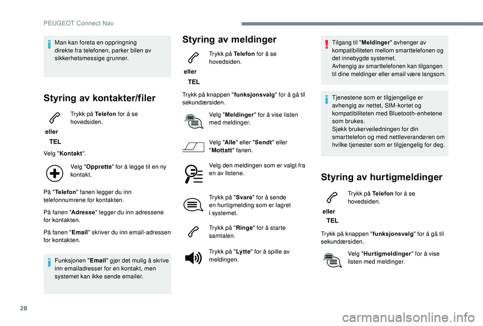 PEUGEOT 5008 2018  Instruksjoner for bruk (in Norwegian) 28
Man kan foreta en oppringning 
direkte fra telefonen, parker bilen av 
sikkerhetsmessige grunner.
Styring av kontakter/filer
 eller Trykk på Telefon
 for å se 
hovedsiden.
Velg " Kontakt "