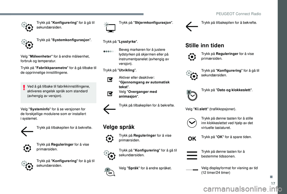 PEUGEOT 5008 2018 Instruksjoner for bruk (in Norwegian) 17
Trykk på "Konfigurering " for å gå til
sekundærsiden.
Trykk på " Systemkonfigurasjon ".
Velg " Måleenheter " for å endre måleenhet,
forbruk og temperatur.
Trykk p PEUGEOT 5008 2018 Instruksjoner for bruk (in Norwegian) 17
Trykk på "Konfigurering " for å gå til
sekundærsiden.
Trykk på " Systemkonfigurasjon ".
Velg " Måleenheter " for å endre måleenhet,
forbruk og temperatur.
Trykk p