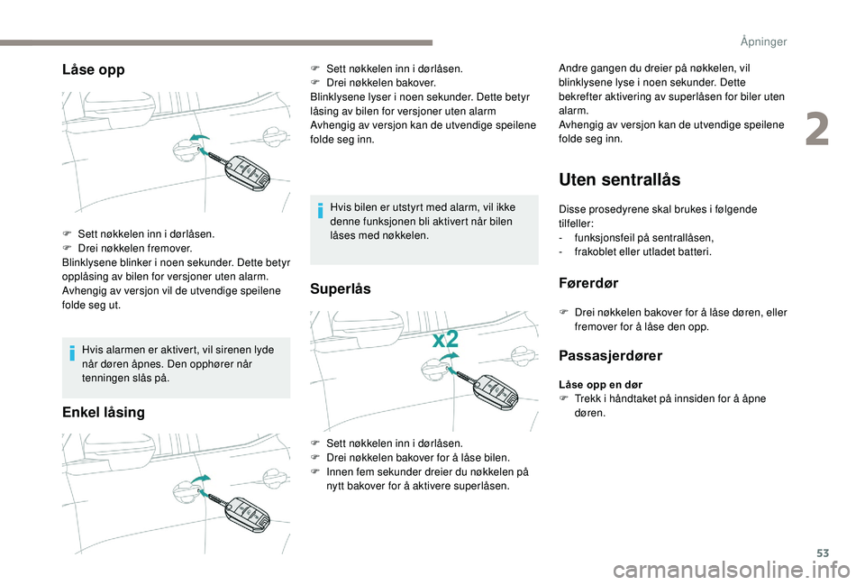 PEUGEOT 5008 2018 Instruksjoner for bruk (in Norwegian) 53
Låse opp
Hvis alarmen er aktivert, vil sirenen lyde
når døren åpnes. Den opphører når
tenningen slås på.
Enkel låsing
Hvis bilen er utstyrt med alarm, vil ikke
denne funksjonen bli akti PEUGEOT 5008 2018 Instruksjoner for bruk (in Norwegian) 53
Låse opp
Hvis alarmen er aktivert, vil sirenen lyde
når døren åpnes. Den opphører når
tenningen slås på.
Enkel låsing
Hvis bilen er utstyrt med alarm, vil ikke
denne funksjonen bli akti