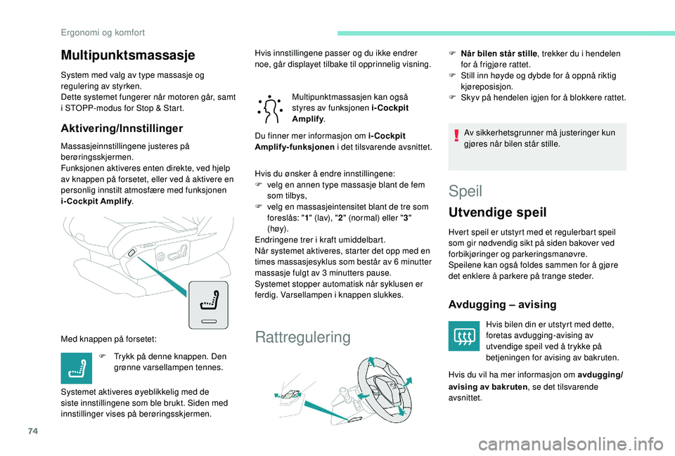 PEUGEOT 5008 2018  Instruksjoner for bruk (in Norwegian) 74
Multipunktsmassasje
System med valg av type massasje og 
regulering av styrken.
Dette systemet fungerer når motoren går, samt 
i  STOPP-modus for Stop & Start.
Aktivering/Innstillinger
Massasjein