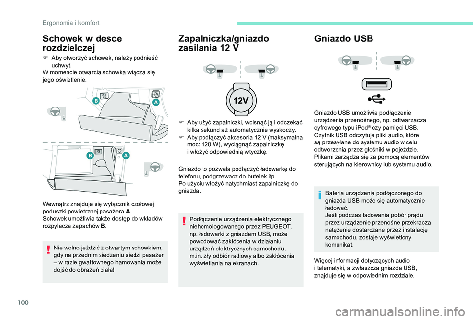 PEUGEOT 5008 2018  Instrukcja obsługi (in Polish) 100
Schowek w desce 
rozdzielczej
F Aby otworzyć schowek, należy podnieść 
uchwyt.
W momencie otwarcia schowka włącza się 
jego oświetlenie.
Wewnątrz znajduje się wyłącznik czołowej 
podu