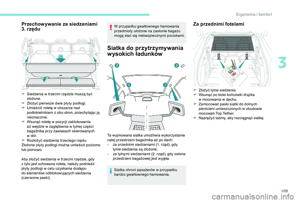 PEUGEOT 5008 2018  Instrukcja obsługi (in Polish) 109
Przechowywanie za siedzeniami 
3. rzędu
Aby złożyć siedzenia w trzecim rzędzie, gdy 
z   tyłu jest schowana roleta, należy podnieść 
płyty podłogi w
  celu uzyskania dostępu 
do elemen
