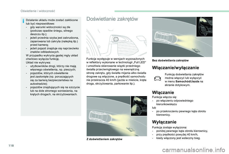 PEUGEOT 5008 2018  Instrukcja obsługi (in Polish) 118
Działanie układu może zostać zakłócone 
lub być nieprawidłowe:
- 
g
 dy warunki widoczności są złe 
(podczas opadów śniegu, silnego 
deszczu itp.);
-
 
j
 eżeli przednia szyba jest z