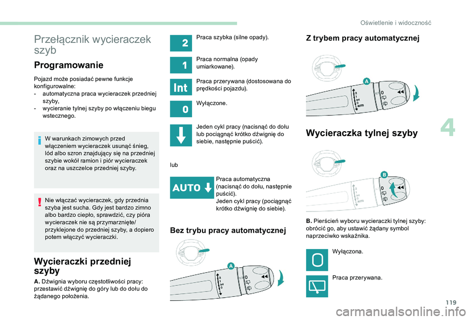 PEUGEOT 5008 2018  Instrukcja obsługi (in Polish) 119
Przełącznik wycieraczek 
szyb
Programowanie
Pojazd może posiadać pewne funkcje 
konfigurowalne:
- 
a
 utomatyczna praca wycieraczek przedniej 
s z y by,
-
 
w
 ycieranie tylnej szyby po włąc