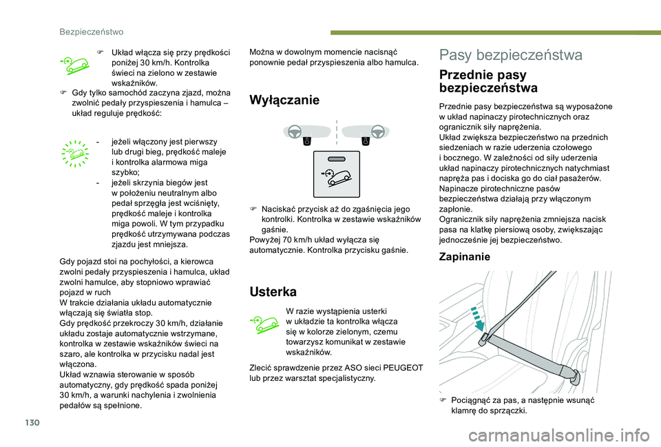 PEUGEOT 5008 2018  Instrukcja obsługi (in Polish) 130
F Gdy tylko samochód zaczyna zjazd, można zwolnić pedały przyspieszenia i   hamulca – 
układ reguluje prędkość:
-
 
j
 eżeli włączony jest pier wszy 
lub drugi bieg, prędkość malej