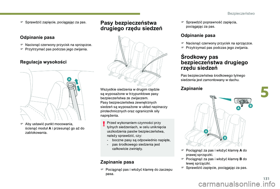 PEUGEOT 5008 2018  Instrukcja obsługi (in Polish) 131
F Sprawdzić zapięcie, pociągając za pas.
Odpinanie pasa
F Nacisnąć czer wony przycisk na sprzączce.
F  P rzytrzymać pas podczas jego zwijania.
Regulacja wysokości
Pasy bezpieczeństwa 
dr