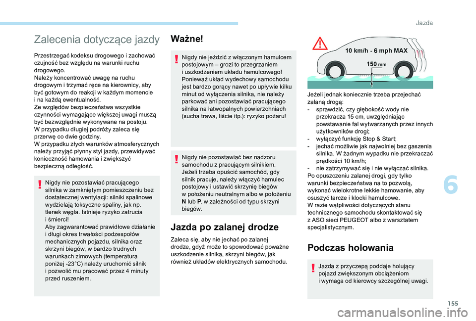 PEUGEOT 5008 2018  Instrukcja obsługi (in Polish) 155
Zalecenia dotyczące jazdy
Przestrzegać kodeksu drogowego i zachować 
c zujność bez względu na warunki ruchu 
drogowego.
Należy koncentrować uwagę na ruchu 
drogowym i
  trzymać ręce na 