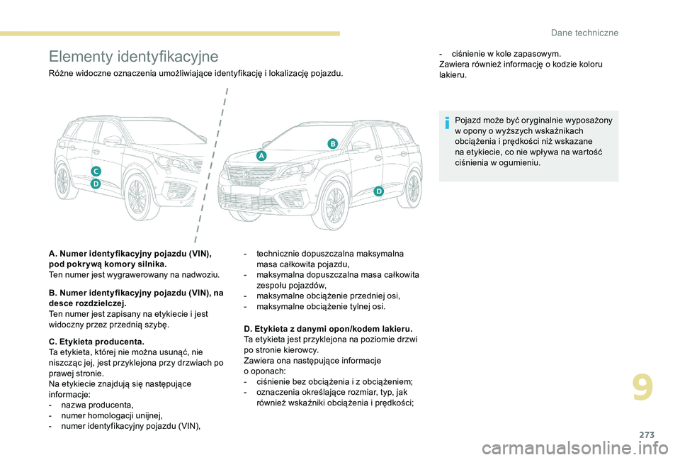 PEUGEOT 5008 2018 Instrukcja obsługi (in Polish) 273
Elementy identyfikacyjne
Różne widoczne oznaczenia umożliwiające identyfikację i lokalizację pojazdu.
A . Numer identyfikacyjny pojazdu (VIN),
pod pokr ywą komor y silnika.
Ten numer jest PEUGEOT 5008 2018 Instrukcja obsługi (in Polish) 273
Elementy identyfikacyjne
Różne widoczne oznaczenia umożliwiające identyfikację i lokalizację pojazdu.
A . Numer identyfikacyjny pojazdu (VIN),
pod pokr ywą komor y silnika.
Ten numer jest