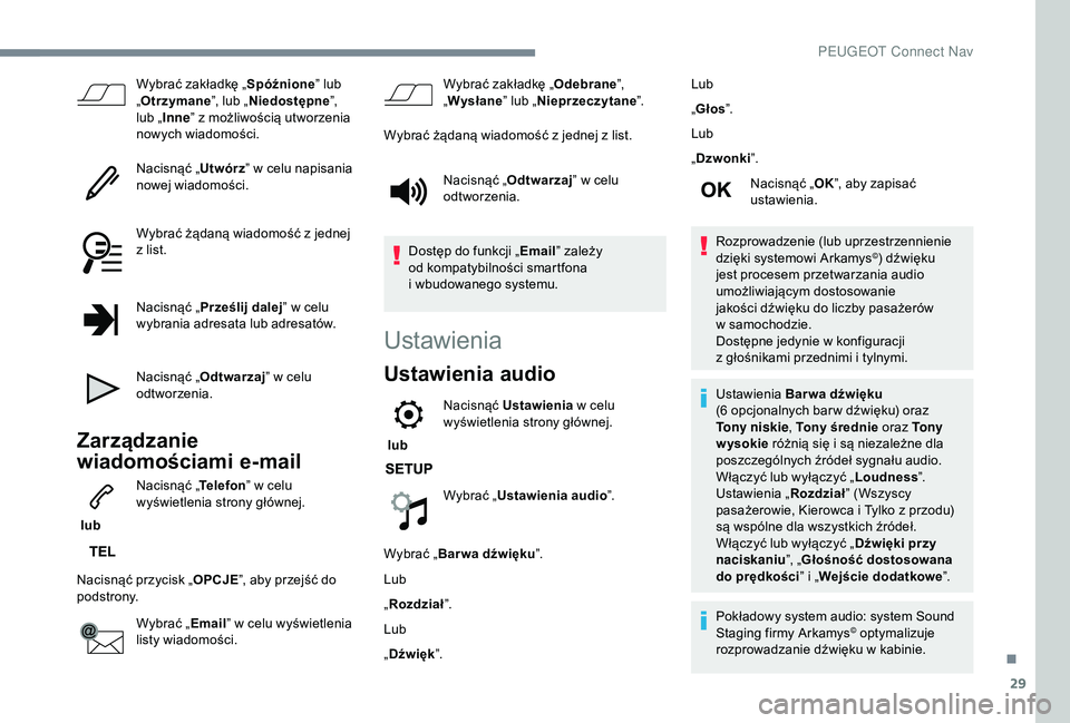 PEUGEOT 5008 2018  Instrukcja obsługi (in Polish) 29
Wybrać zakładkę „Spóźnione” lub 
„ Otrzymane ”, lub „Niedostępne ”, 
lub „ Inne ” z
  możliwością utworzenia 
nowych wiadomości.
Nacisnąć „ Utwórz” w
  celu napisan