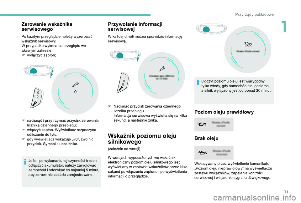 PEUGEOT 5008 2018 Instrukcja obsługi (in Polish) 31
Zerowanie wskaźnika
serwisowego
Po każdym przeglądzie należy wyzerować
wskaźnik serwisowy.
W przypadku wykonania przeglądu we
własnym zakresie:
F
w
yłączyć zapłon;
Jeżeli po wykon PEUGEOT 5008 2018 Instrukcja obsługi (in Polish) 31
Zerowanie wskaźnika
serwisowego
Po każdym przeglądzie należy wyzerować
wskaźnik serwisowy.
W przypadku wykonania przeglądu we
własnym zakresie:
F
w
yłączyć zapłon;
Jeżeli po wykon
