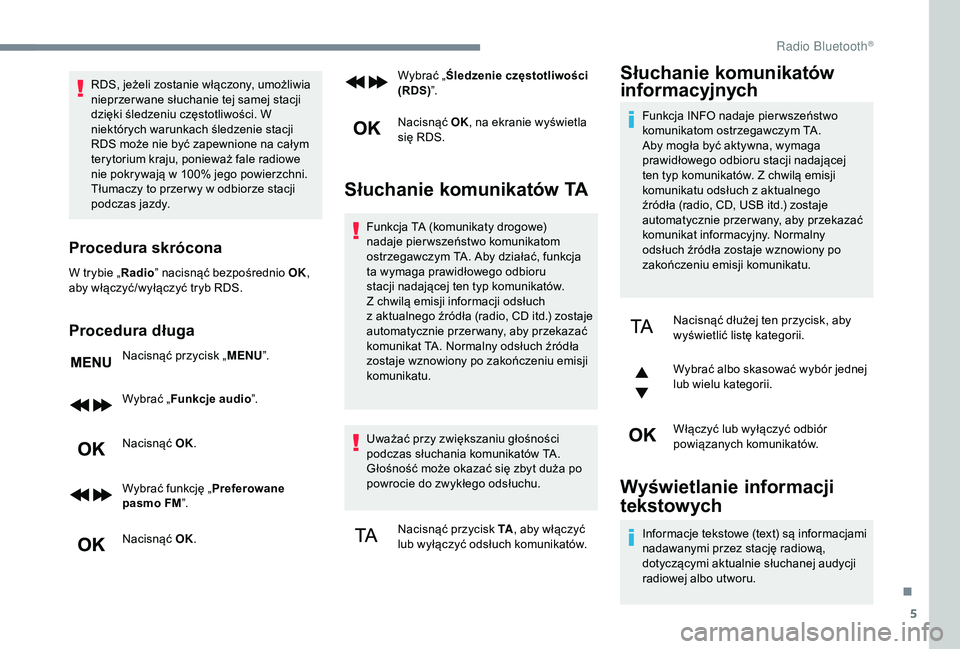PEUGEOT 5008 2018  Instrukcja obsługi (in Polish) 5
RDS, jeżeli zostanie włączony, umożliwia 
nieprzer wane słuchanie tej samej stacji 
dzięki śledzeniu częstotliwości. W 
niektórych warunkach śledzenie stacji 
RDS może nie być zapewnion