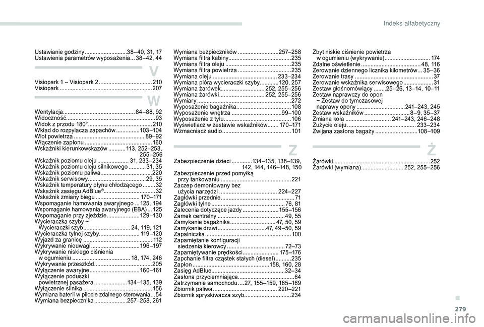 PEUGEOT 5008 2018 Instrukcja obsługi (in Polish) 279
V
W
ZŻ
Visiopark 1 – Visiopark 2 ..................................2 10
Visiopark ................ ........................................... 207
Wentylacja ................................... PEUGEOT 5008 2018 Instrukcja obsługi (in Polish) 279
V
W
ZŻ
Visiopark 1 – Visiopark 2 ..................................2 10
Visiopark ................ ........................................... 207
Wentylacja ...................................
