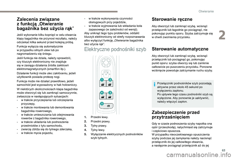 PEUGEOT 5008 2018 Instrukcja obsługi (in Polish) 63
Funkcja wyłącza się automatycznie
w przypadku silnych ulew lub po
nagromadzeniu się śniegu.
Jeśli funkcja nie działa, należy sprawdzić,
czy kluczyk elektroniczny nie znajduje
się w
PEUGEOT 5008 2018 Instrukcja obsługi (in Polish) 63
Funkcja wyłącza się automatycznie
w przypadku silnych ulew lub po
nagromadzeniu się śniegu.
Jeśli funkcja nie działa, należy sprawdzić,
czy kluczyk elektroniczny nie znajduje
się w
