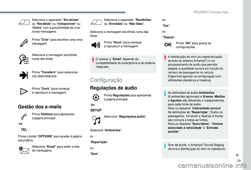 PEUGEOT 5008 2018 Manual de utilização (in Portuguese) 29
Selecione o separador “Em atraso”
ou “ Recebida ” ou “Indisponível ” ou
“ Outro ” com a
possibilidade de criar
novas mensagens.
Prima “ Criar” para escrever uma nova
mens PEUGEOT 5008 2018 Manual de utilização (in Portuguese) 29
Selecione o separador “Em atraso”
ou “ Recebida ” ou “Indisponível ” ou
“ Outro ” com a
possibilidade de criar
novas mensagens.
Prima “ Criar” para escrever uma nova
mens