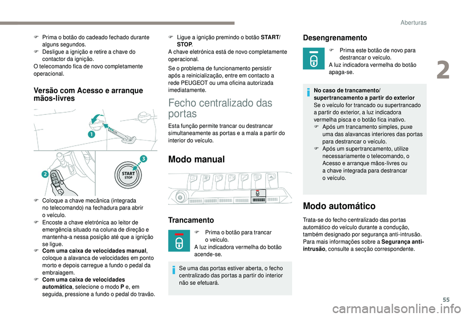 PEUGEOT 5008 2018 Manual de utilização (in Portuguese) 55
Versão com Acesso e arranque
mãos-livres
F Com uma caixa de velocidades manual,
coloque a alavanca de velocidades em ponto
morto e depois carregue a
fundo o pedal da
embraiagem.
F
C
PEUGEOT 5008 2018 Manual de utilização (in Portuguese) 55
Versão com Acesso e arranque
mãos-livres
F Com uma caixa de velocidades manual,
coloque a alavanca de velocidades em ponto
morto e depois carregue a
fundo o pedal da
embraiagem.
F
C
