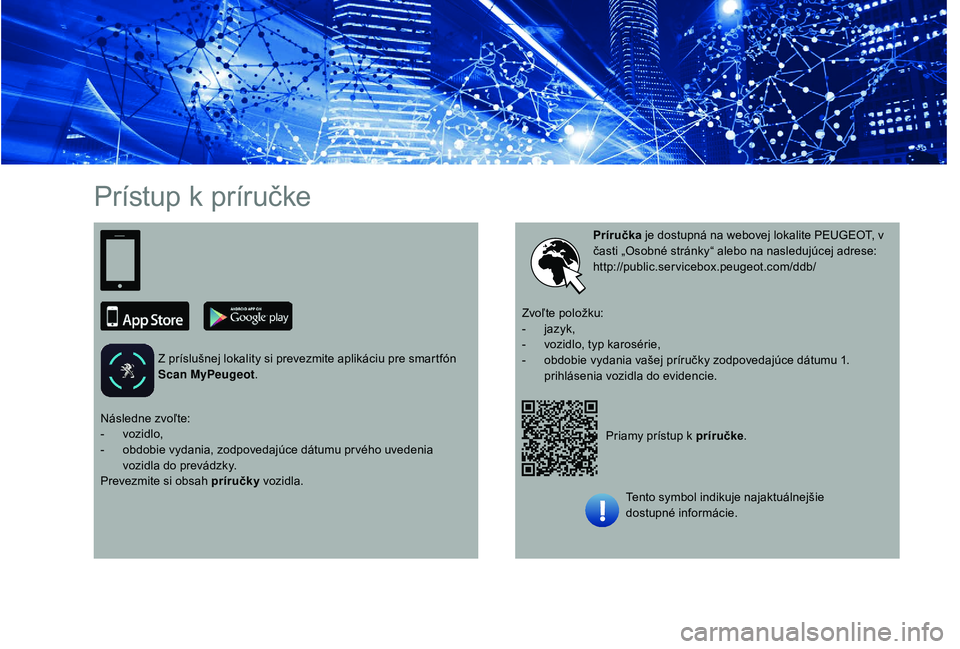 PEUGEOT 5008 2018  Návod na použitie (in Slovakian) Prístup k príručke
Z príslušnej lokality si prevezmite aplikáciu pre smartfón 
Scan MyPeugeot.
Priamy prístup k
  príručke.
Príručka
 je dostupná na webovej lokalite PEUGEOT, v 
časti 
