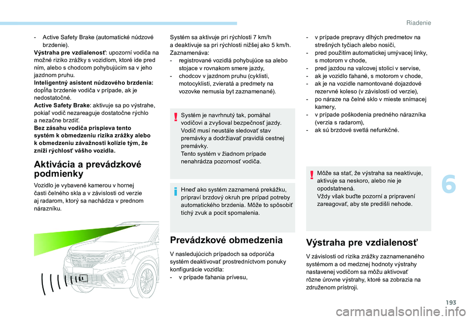 PEUGEOT 5008 2018  Návod na použitie (in Slovakian) 193
- Active Safety Brake (automatické núdzové b r zd e n i e).
Výstraha pre vzdialenosť : upozorní vodiča na 
možné riziko zrážky s
  vozidlom, ktoré ide pred 
ním, alebo s
  chodcom poh