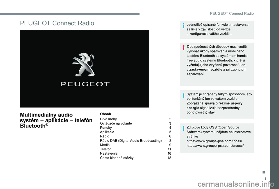 PEUGEOT 5008 2018  Návod na použitie (in Slovakian) 1
PEUGEOT Connect Radio
Multimediálny audio 
systém – aplikácie – telefón 
Bluetooth
®
Obsah
Pr vé kroky  
2
O

vládače na volante   
3
P

onuky   
4
A

plikácie   
5
R

ádio   
6
R

ád
