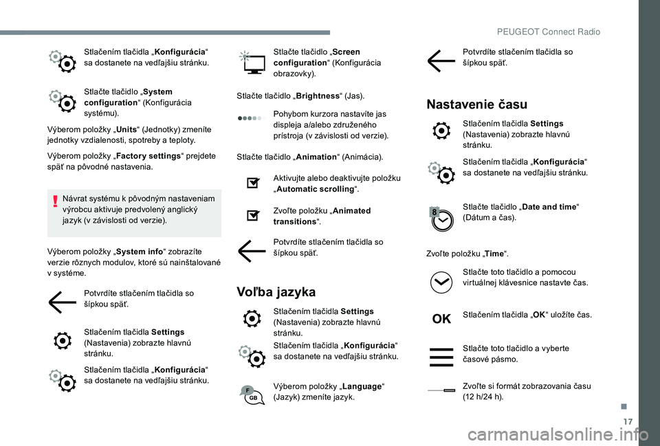 PEUGEOT 5008 2018  Návod na použitie (in Slovakian) 17
Stlačením tlačidla „Konfigurácia“ 
sa dostanete na vedľajšiu stránku.
Stlačte tlačidlo „ System 
configuration “ (Konfigurácia 
sy s té m u).
Výberom položky „ Units“ (Jedn