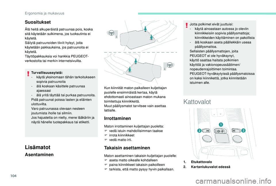 PEUGEOT 5008 2018  Omistajan Käsikirja (in Finnish) 104
Suositukset
Älä heitä alkuperäistä patruunaa pois, koska 
sitä käytetään sulkimena, jos tuoksutinta ei 
käytetä.
Säilytä patruunoiden tiiviit hylsyt, joita 
käytetään pakkauksina, 