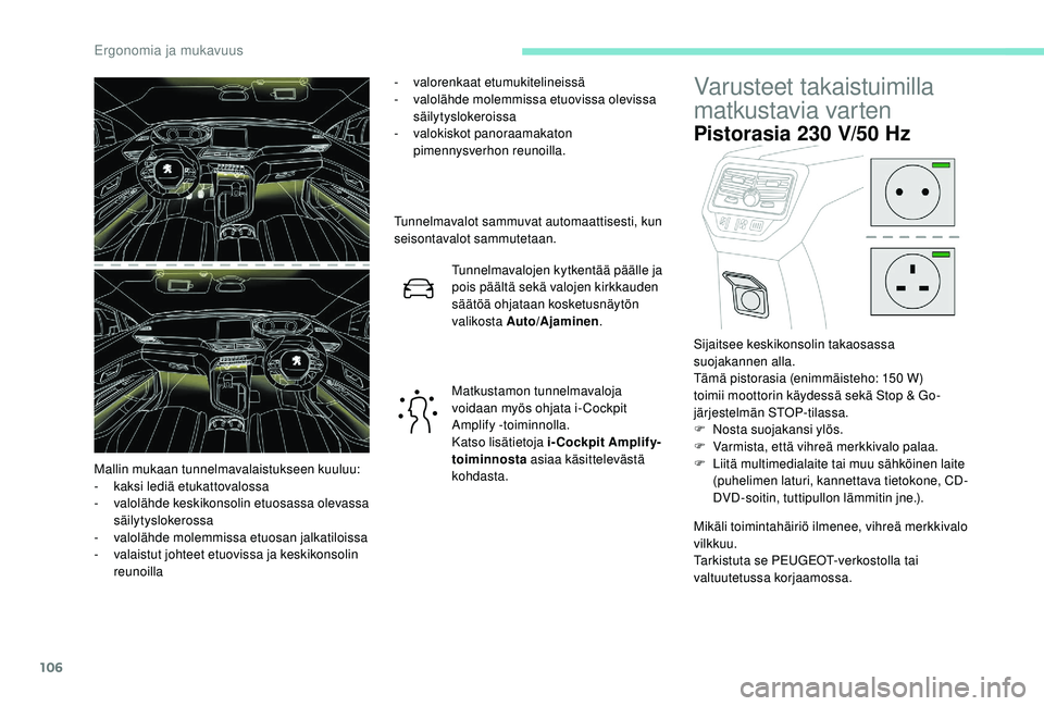 PEUGEOT 5008 2018  Omistajan Käsikirja (in Finnish) 106
- valorenkaat etumukitelineissä
- v alolähde molemmissa etuovissa olevissa 
säilytyslokeroissa
-
 v

alokiskot panoraamakaton 
pimennysverhon reunoilla.
Tunnelmavalot sammuvat automaattisesti, 