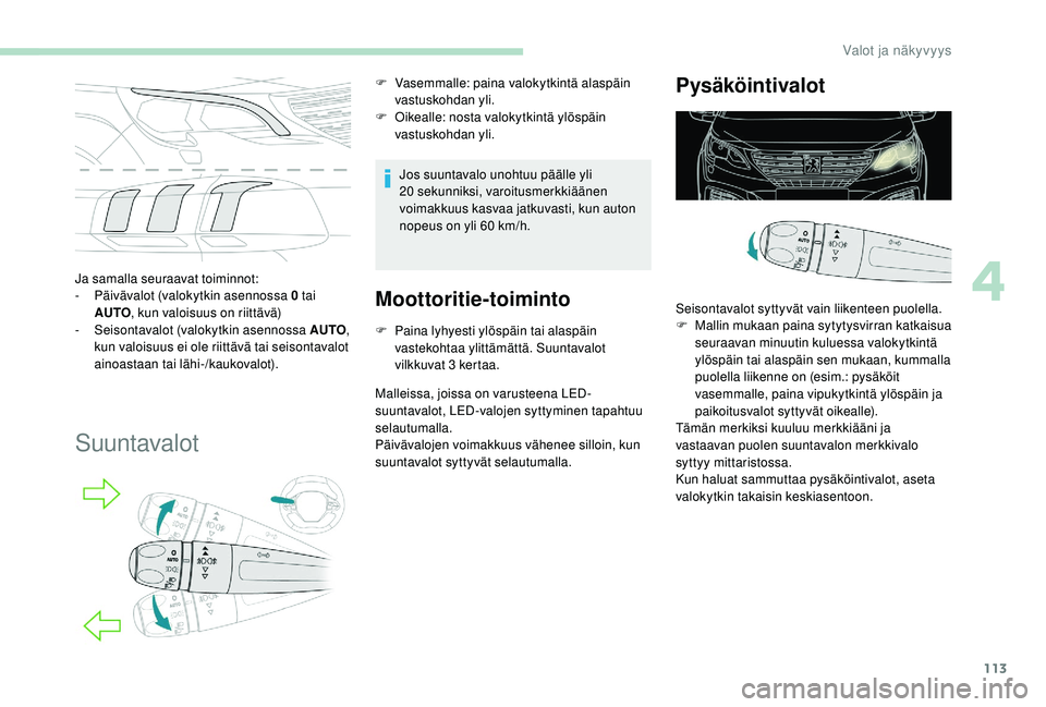 PEUGEOT 5008 2018  Omistajan Käsikirja (in Finnish) 113
Ja samalla seuraavat toiminnot:
- P äivävalot (valokytkin asennossa 0   tai 
AUTO , kun valoisuus on riittävä)
-
 Se

isontavalot (valokytkin asennossa AUTO , 
kun valoisuus ei ole riittävä 