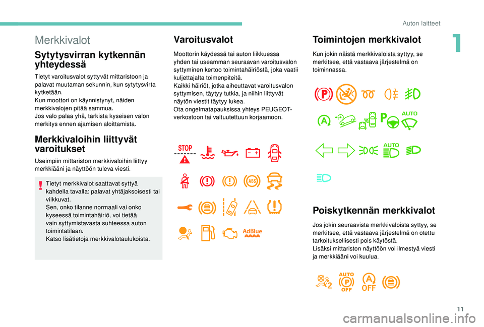 PEUGEOT 5008 2018 Omistajan Käsikirja (in Finnish) 11
Toimintojen merkkivalot
Kun jokin näistä merkkivaloista syttyy, se
merkitsee, että vastaava järjestelmä on
toiminnassa.
Poiskytkennän merkkivalot
Jos jokin seuraavista merkkivaloista syttyy PEUGEOT 5008 2018 Omistajan Käsikirja (in Finnish) 11
Toimintojen merkkivalot
Kun jokin näistä merkkivaloista syttyy, se
merkitsee, että vastaava järjestelmä on
toiminnassa.
Poiskytkennän merkkivalot
Jos jokin seuraavista merkkivaloista syttyy