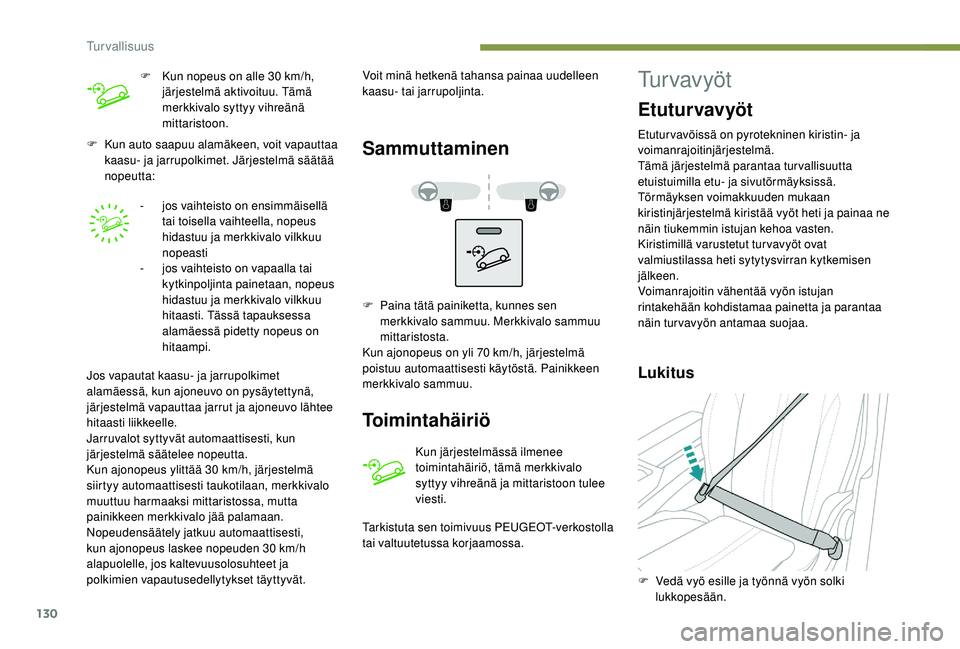 PEUGEOT 5008 2018  Omistajan Käsikirja (in Finnish) 130
F Kun auto saapuu alamäkeen, voit vapauttaa kaasu- ja jarrupolkimet. Järjestelmä säätää 
nopeutta:
-
 
j
 os vaihteisto on ensimmäisellä 
tai toisella vaihteella, nopeus 
hidastuu ja merk
