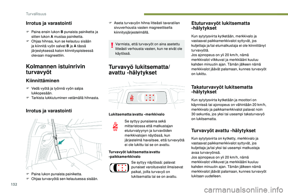 PEUGEOT 5008 2018  Omistajan Käsikirja (in Finnish) 132
Irrotus ja varastointi
F Paina ensin lukon B punaista painiketta ja sitten lukon A mustaa painiketta.
F
 
O
 hjaa hihnaa, kun se kelautuu sisään 
ja kiinnitä vyön salvat B ja A tässä 
järje